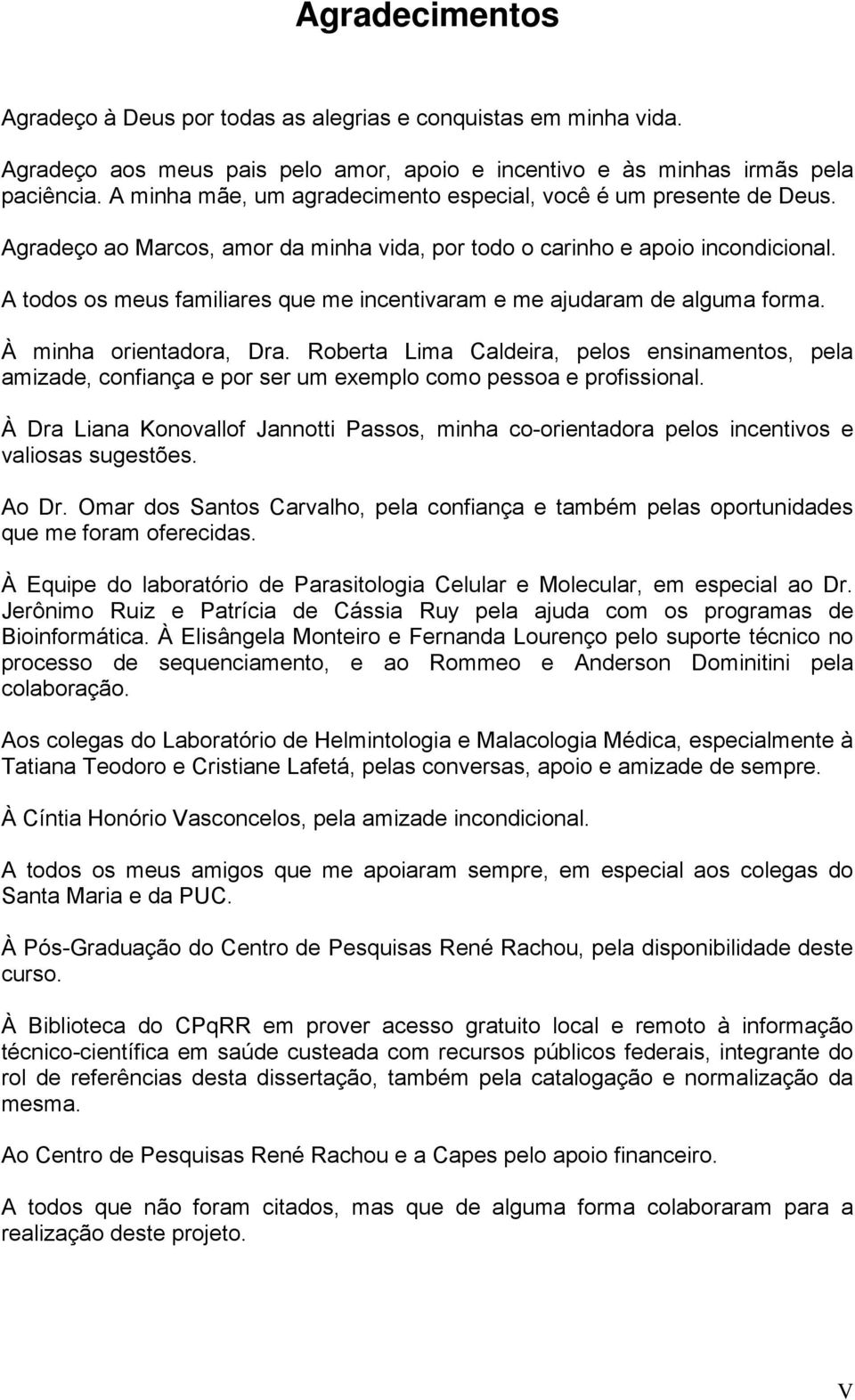 A todos os meus familiares que me incentivaram e me ajudaram de alguma forma. À minha orientadora, Dra.