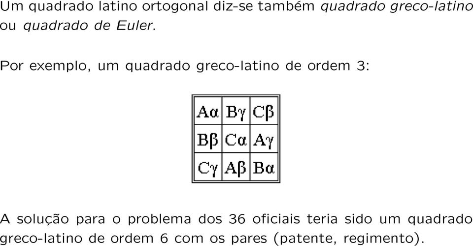 Por exemplo, um quadrado greco-latino de ordem 3: A solução para