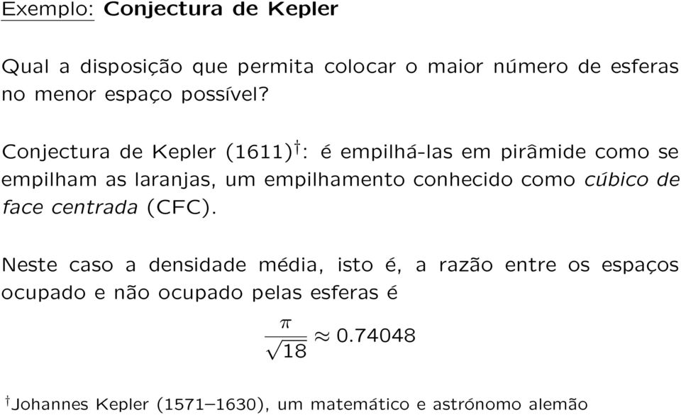 Conjectura de Kepler (1611) : é empilhá-las em pirâmide como se empilham as laranjas, um empilhamento