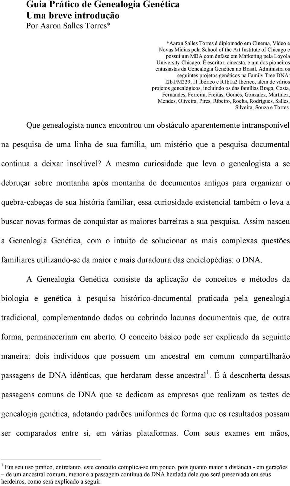 Administra os seguintes projetos genéticos na Family Tree DNA: I2b1/M223, I1 Ibérico e R1b1a2 Ibérico, além de vários projetos genealógicos, incluindo os das famílias Braga, Costa, Fernandes,