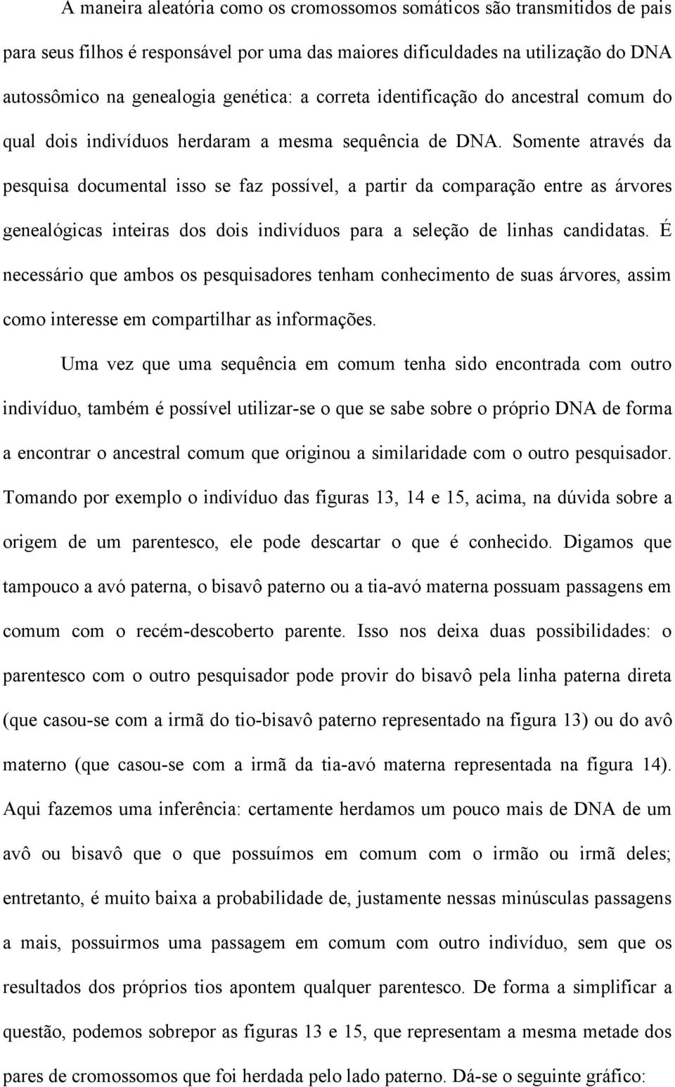 Somente através da pesquisa documental isso se faz possível, a partir da comparação entre as árvores genealógicas inteiras dos dois indivíduos para a seleção de linhas candidatas.