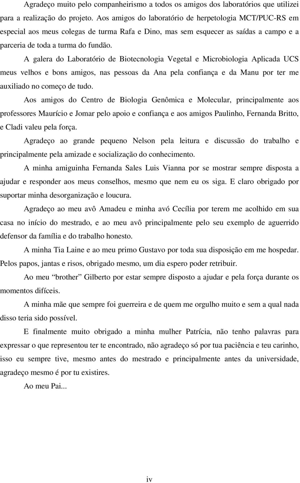 A galera do Laboratório de Biotecnologia Vegetal e Microbiologia Aplicada UCS meus velhos e bons amigos, nas pessoas da Ana pela confiança e da Manu por ter me auxiliado no começo de tudo.