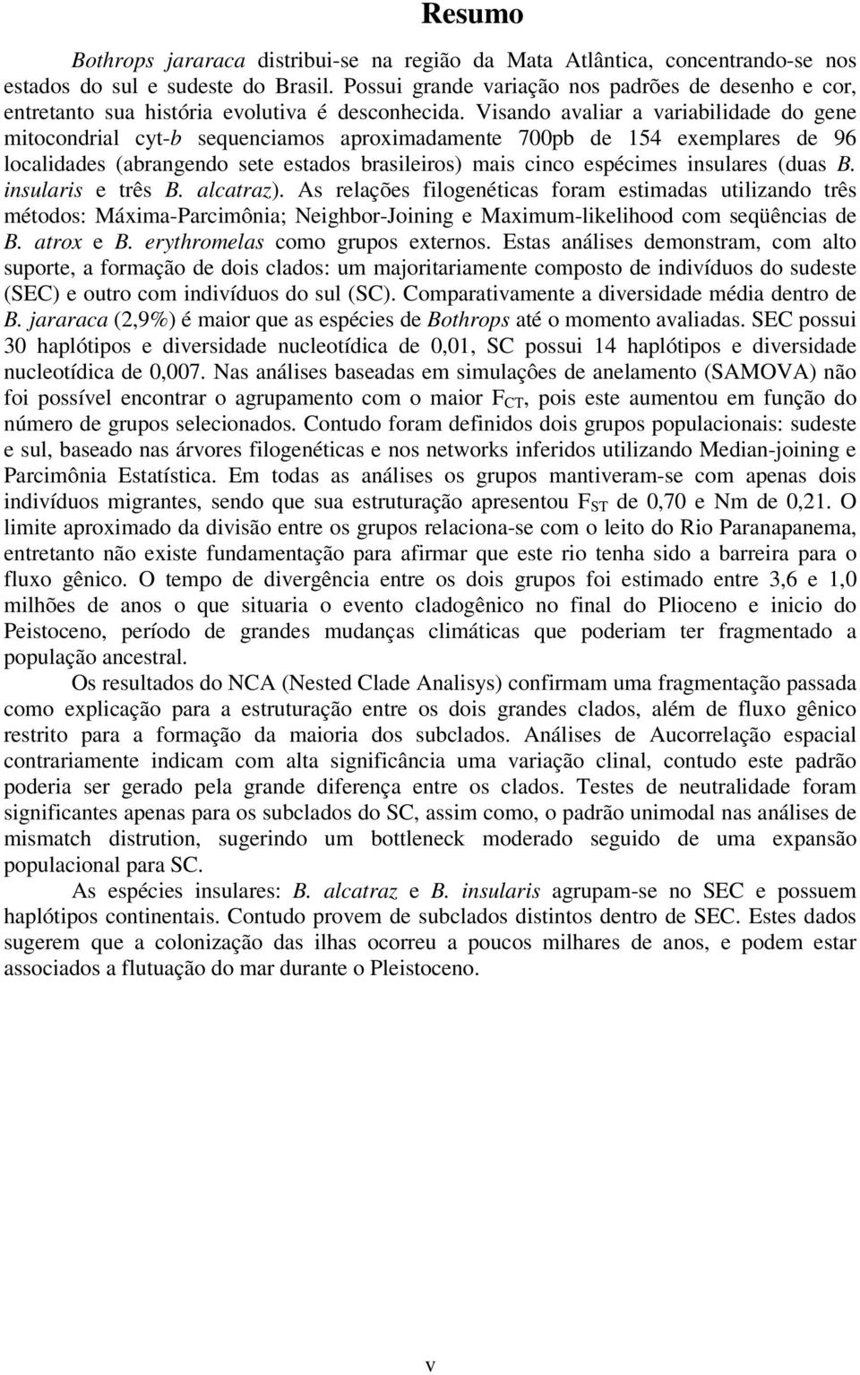 Visando avaliar a variabilidade do gene mitocondrial cyt-b sequenciamos aproximadamente 00pb de 1 exemplares de localidades (abrangendo sete estados brasileiros) mais cinco espécimes insulares (duas