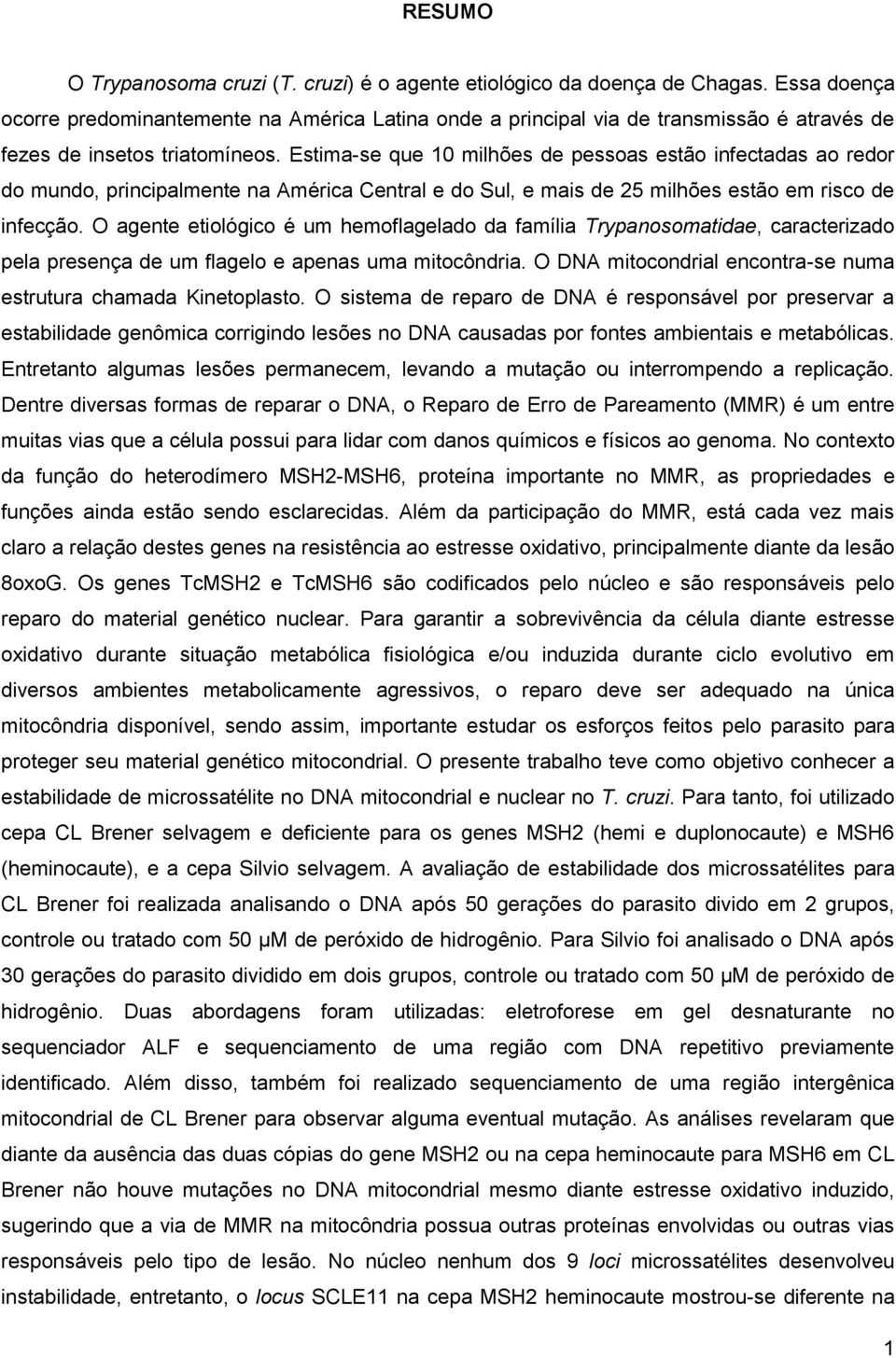 Estima-se que 10 milhões de pessoas estão infectadas ao redor do mundo, principalmente na América Central e do Sul, e mais de 25 milhões estão em risco de infecção.