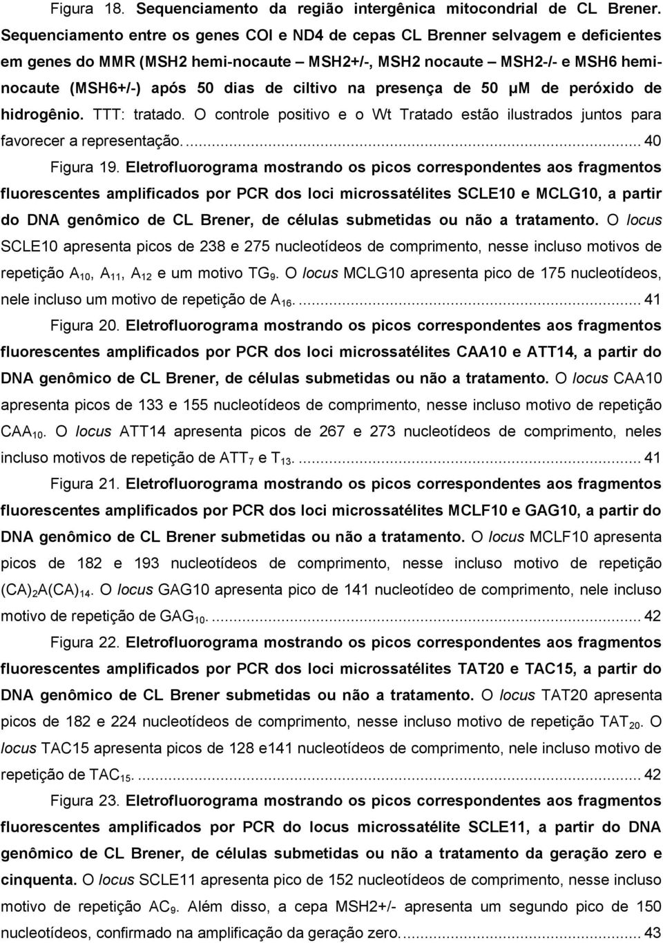 ciltivo na presença de 50 μm de peróxido de hidrogênio. TTT: tratado. O controle positivo e o Wt Tratado estão ilustrados juntos para favorecer a representação.... 40 Figura 19.