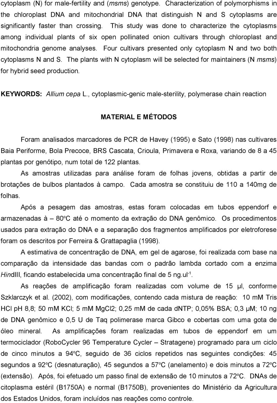 This study was done to characterize the cytoplasms among individual plants of six open pollinated onion cultivars through chloroplast and mitochondria genome analyses.