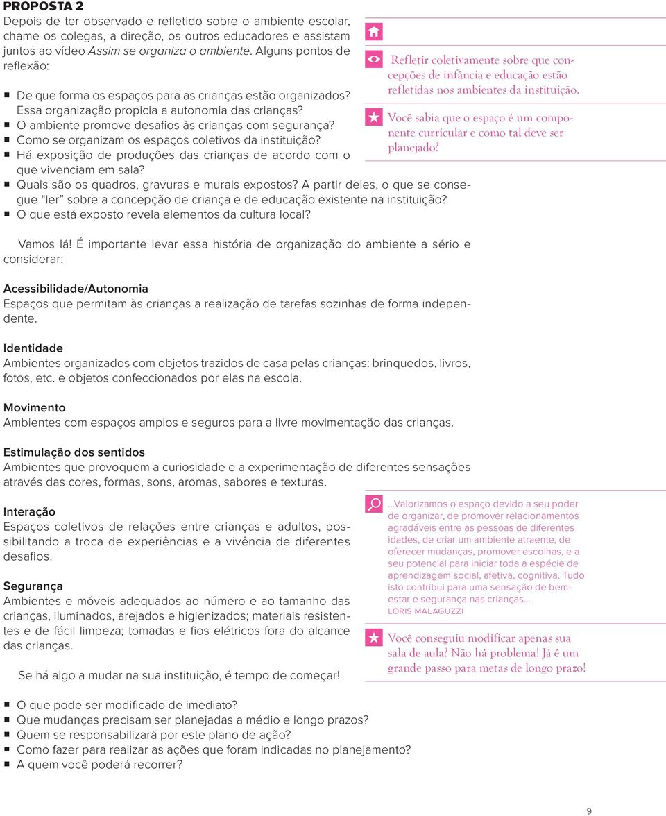 Como se organizam os espaços coletivos da instituição? Há exposição de produções das crianças de acordo com o que vivenciam em sala? Quais são os quadros, gravuras e murais expostos?