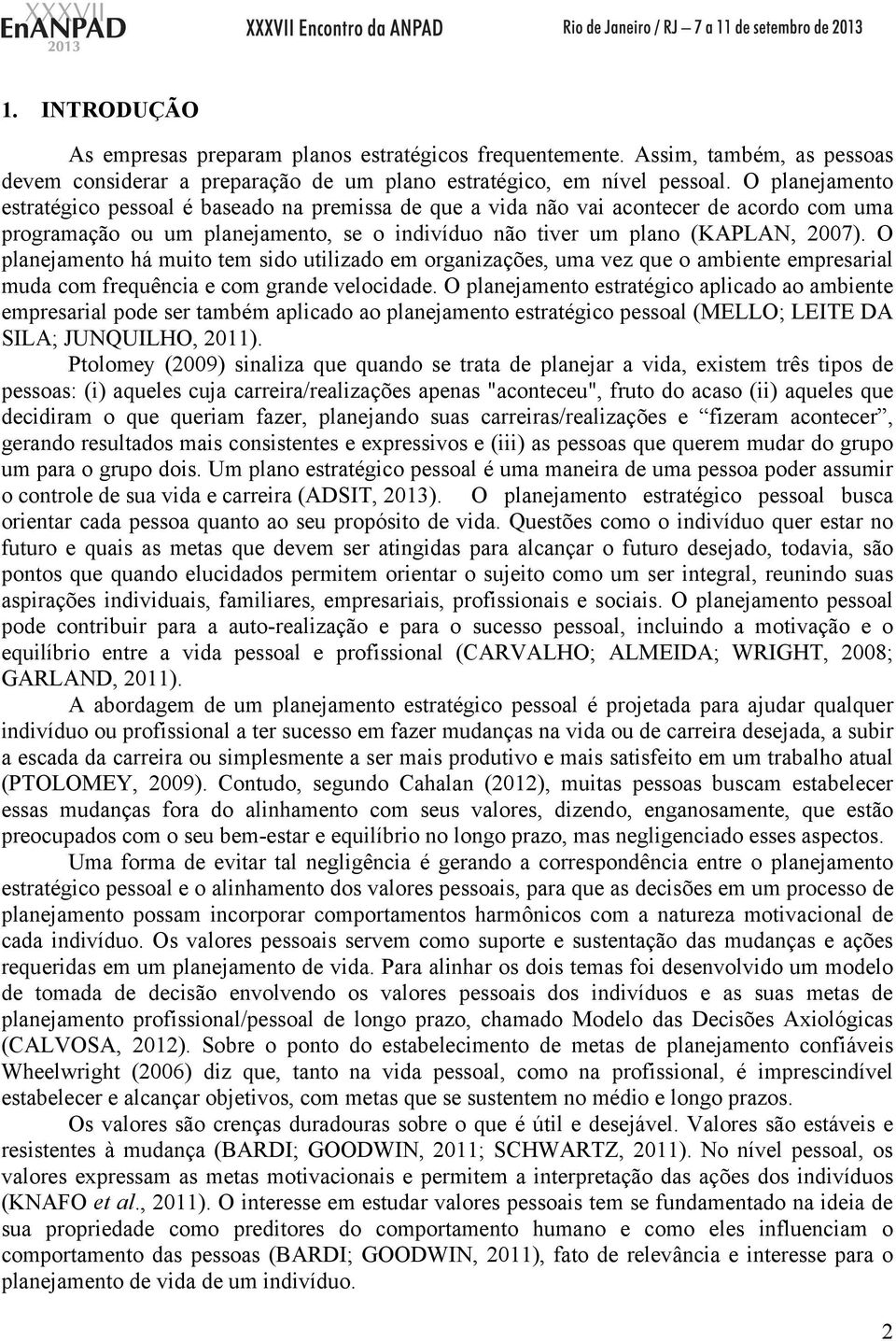 O planejamento há muito tem sido utilizado em organizações, uma vez que o ambiente empresarial muda com frequência e com grande velocidade.