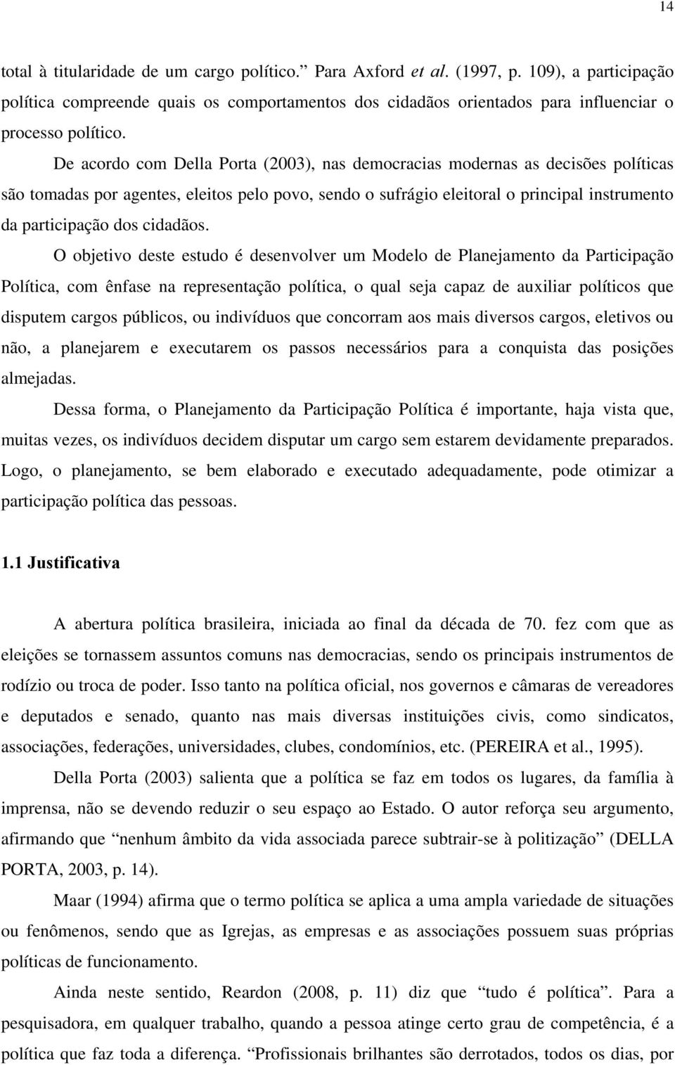 De acordo com Della Porta (2003), nas democracias modernas as decisões políticas são tomadas por agentes, eleitos pelo povo, sendo o sufrágio eleitoral o principal instrumento da participação dos