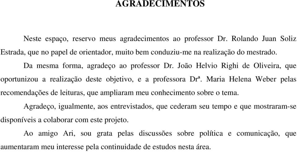 João Helvio Righi de Oliveira, que oportunizou a realização deste objetivo, e a professora Drª.