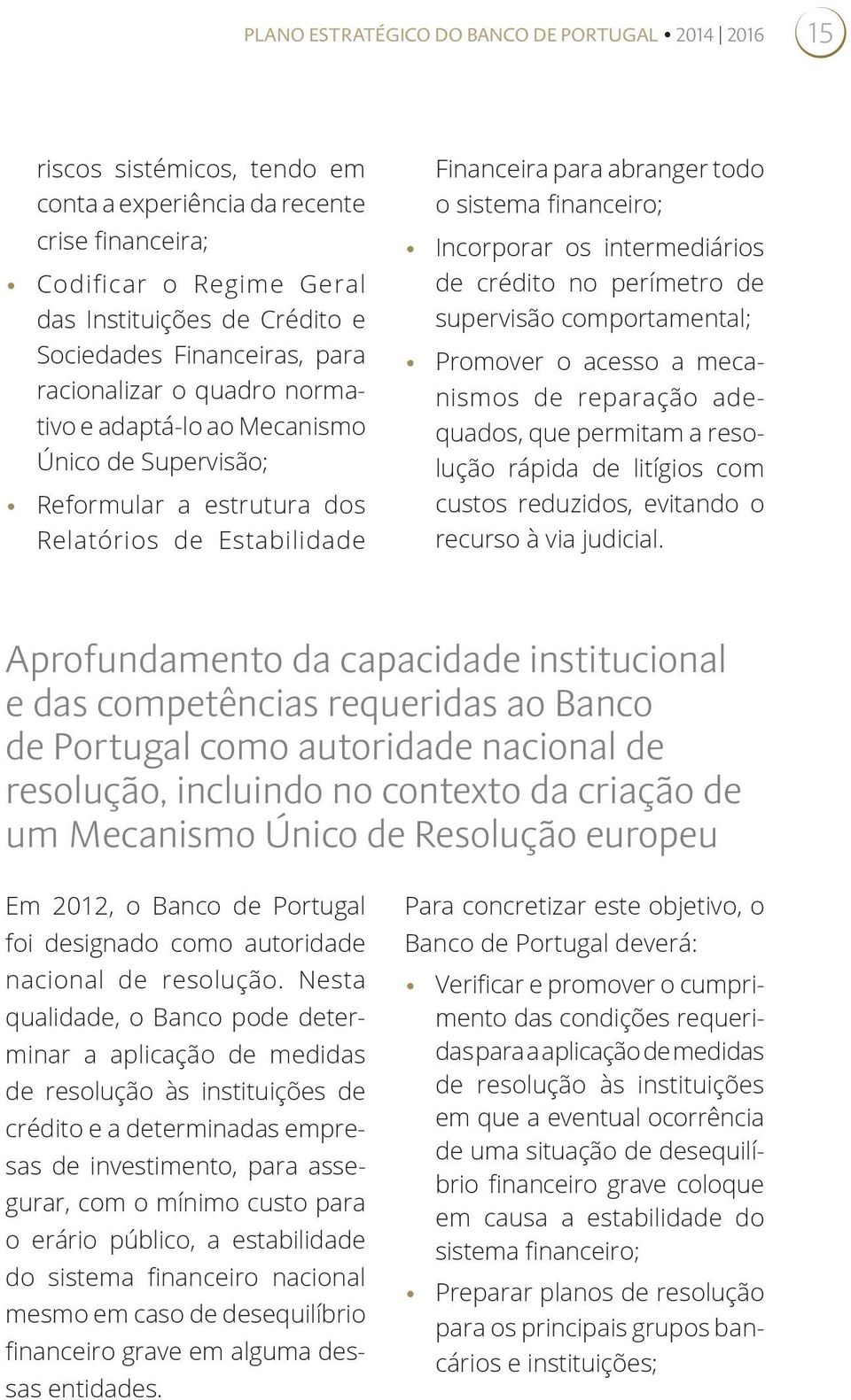 financeiro; Incorporar os intermediários de crédito no perímetro de supervisão comportamental; Promover o acesso a mecanismos de reparação adequados, que permitam a resolução rápida de litígios com