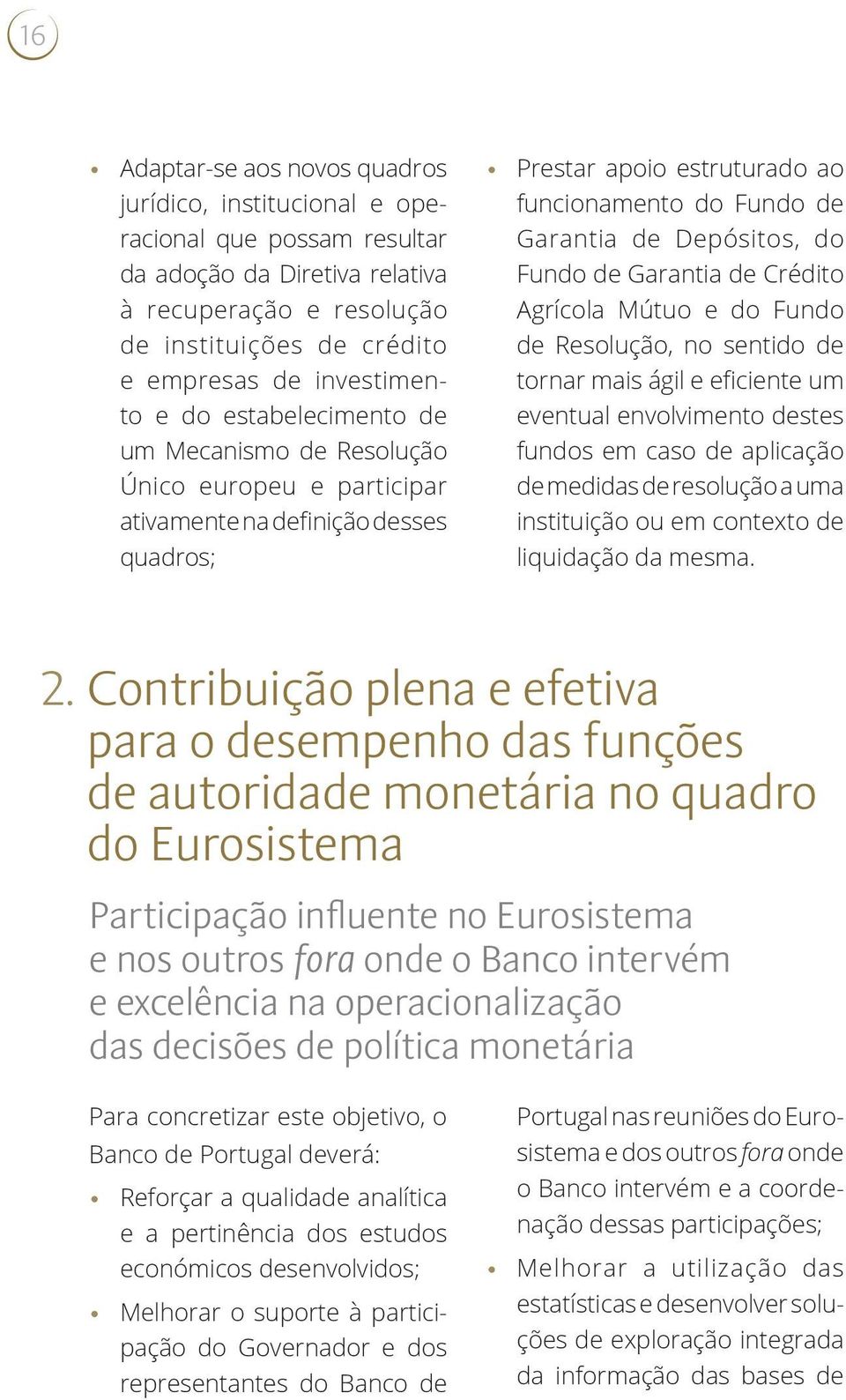 Depósitos, do Fundo de Garantia de Crédito Agrícola Mútuo e do Fundo de Resolução, no sentido de tornar mais ágil e eficiente um eventual envolvimento destes fundos em caso de aplicação de medidas de