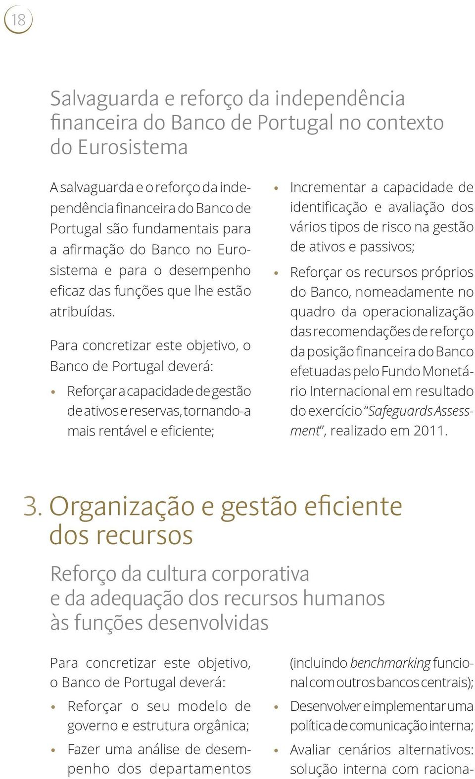 Para concretizar este objetivo, o Banco de Portugal deverá: Reforçar a capacidade de gestão de ativos e reservas, tornando-a mais rentável e eficiente; Incrementar a capacidade de identificação e