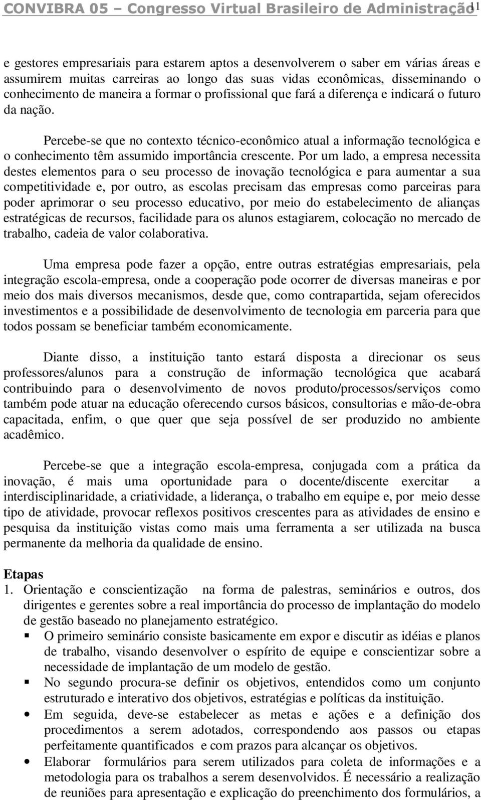 conhecimento de maneira a formar o profissional que fará a diferença e indicará o futuro da nação.