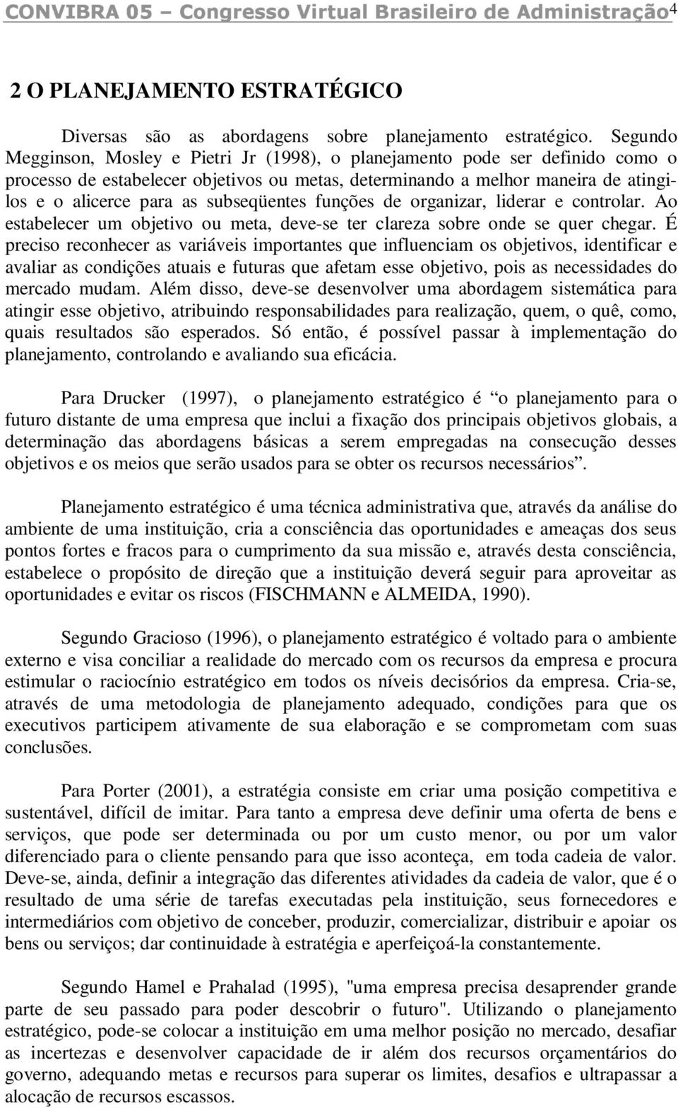 subseqüentes funções de organizar, liderar e controlar. Ao estabelecer um objetivo ou meta, deve-se ter clareza sobre onde se quer chegar.