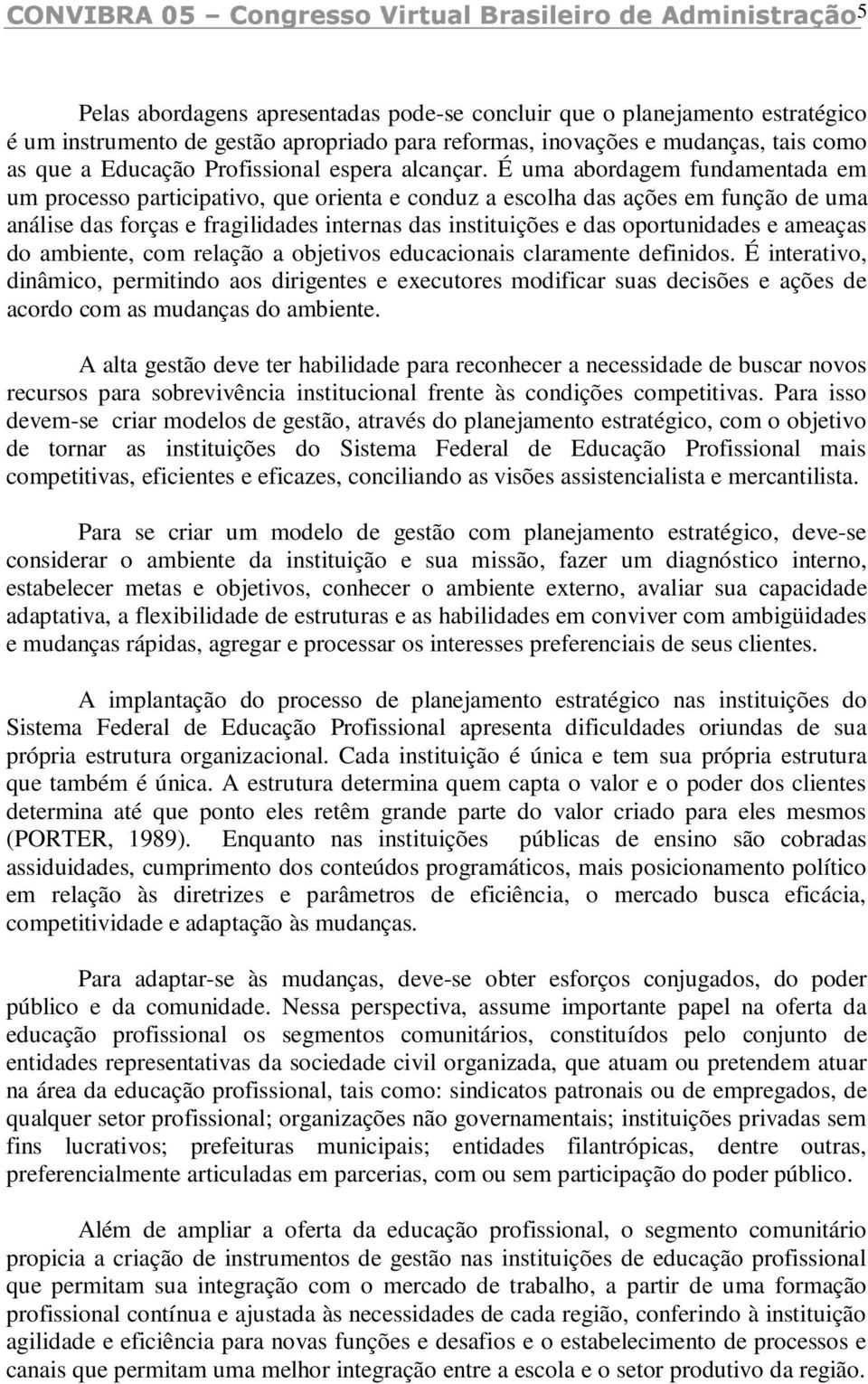 É uma abordagem fundamentada em um processo participativo, que orienta e conduz a escolha das ações em função de uma análise das forças e fragilidades internas das instituições e das oportunidades e