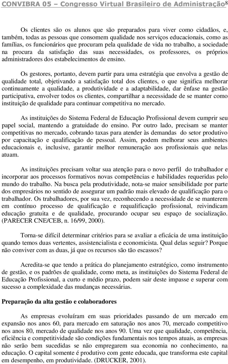 Os gestores, portanto, devem partir para uma estratégia que envolva a gestão de qualidade total, objetivando a satisfação total dos clientes, o que significa melhorar continuamente a qualidade, a