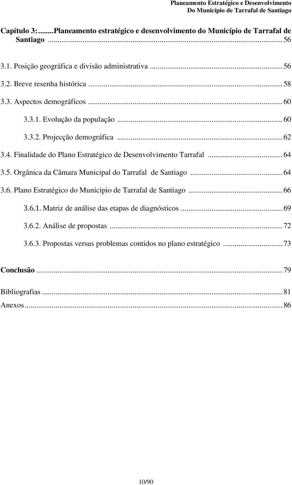 Finalidade do Plano Estratégico de Desenvolvimento Tarrafal... 64 3.5. Orgânica da Câmara Municipal do Tarrafal de Santiago... 64 3.6. Plano Estratégico do Municipio de Tarrafal de Santiago.