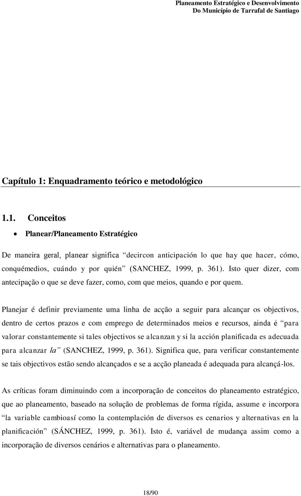 Planejar é definir previamente uma linha de acção a seguir para alcançar os objectivos, dentro de certos prazos e com emprego de determinados meios e recursos, ainda é para valorar constantemente si