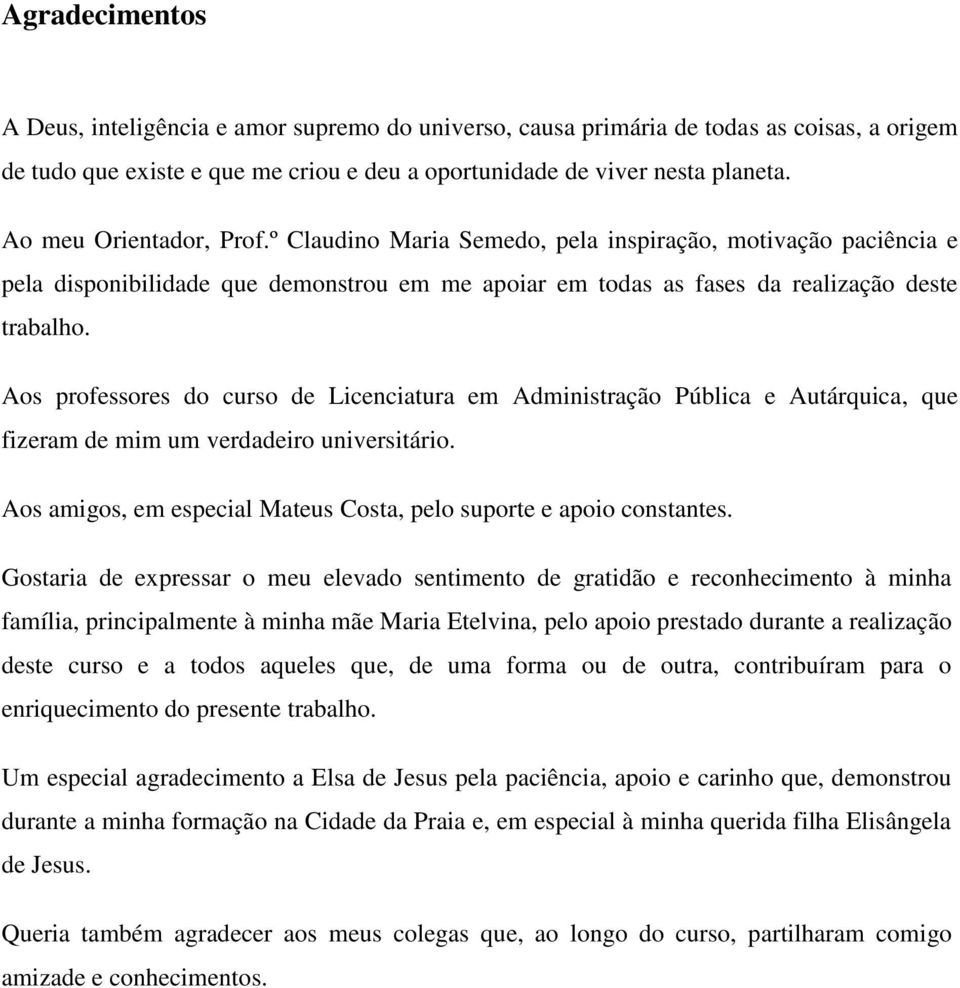 Aos professores do curso de Licenciatura em Administração Pública e Autárquica, que fizeram de mim um verdadeiro universitário. Aos amigos, em especial Mateus Costa, pelo suporte e apoio constantes.