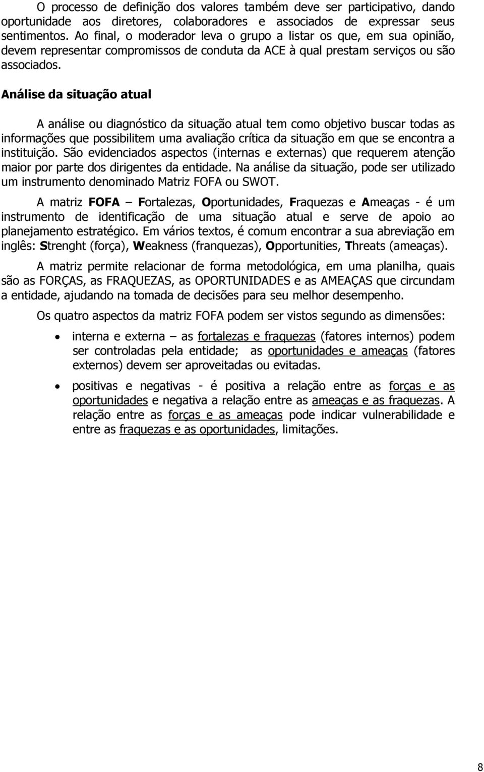 Análise da situação atual A análise ou diagnóstico da situação atual tem como objetivo buscar todas as informações que possibilitem uma avaliação crítica da situação em que se encontra a instituição.