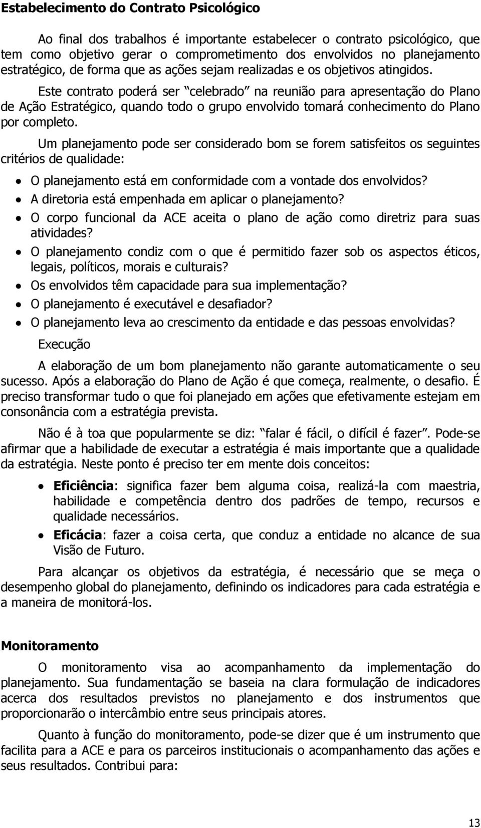 Este contrato poderá ser celebrado na reunião para apresentação do Plano de Ação Estratégico, quando todo o grupo envolvido tomará conhecimento do Plano por completo.