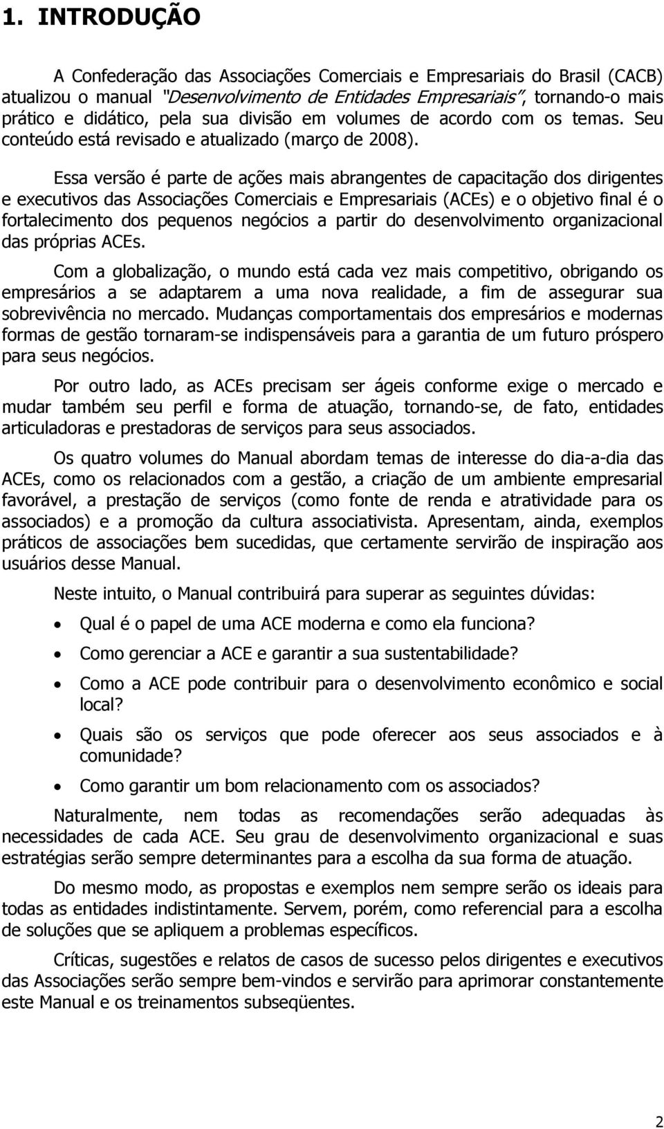 Essa versão é parte de ações mais abrangentes de capacitação dos dirigentes e executivos das Associações Comerciais e Empresariais (ACEs) e o objetivo final é o fortalecimento dos pequenos negócios a