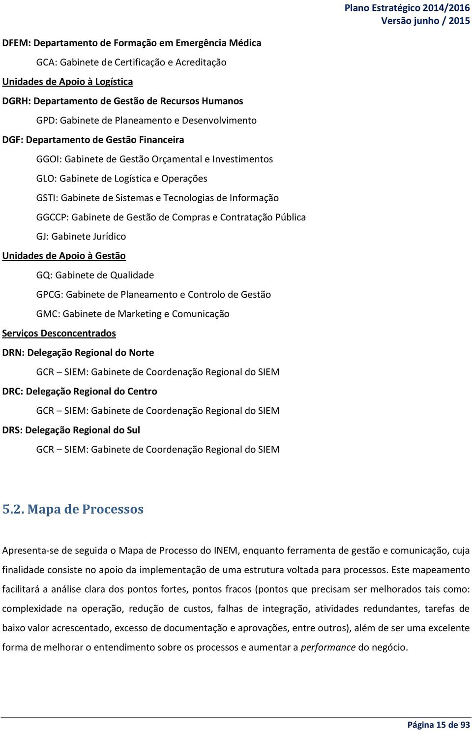 Tecnologias de Informação GGCCP: Gabinete de Gestão de Compras e Contratação Pública GJ: Gabinete Jurídico Unidades de Apoio à Gestão GQ: Gabinete de Qualidade GPCG: Gabinete de Planeamento e