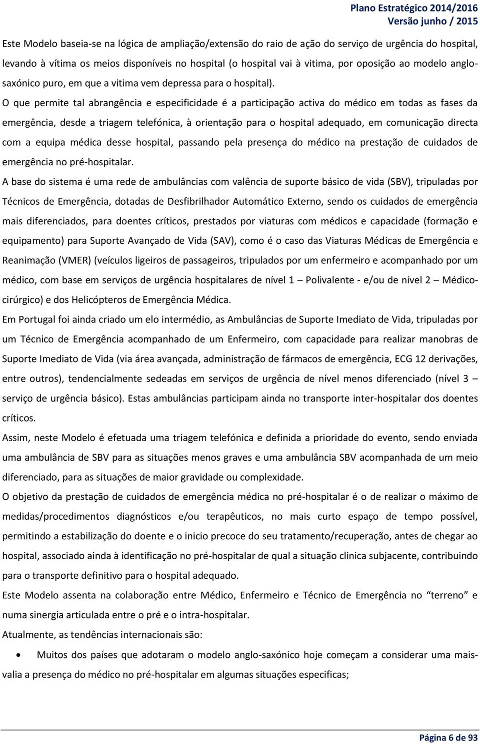 O que permite tal abrangência e especificidade é a participação activa do médico em todas as fases da emergência, desde a triagem telefónica, à orientação para o hospital adequado, em comunicação