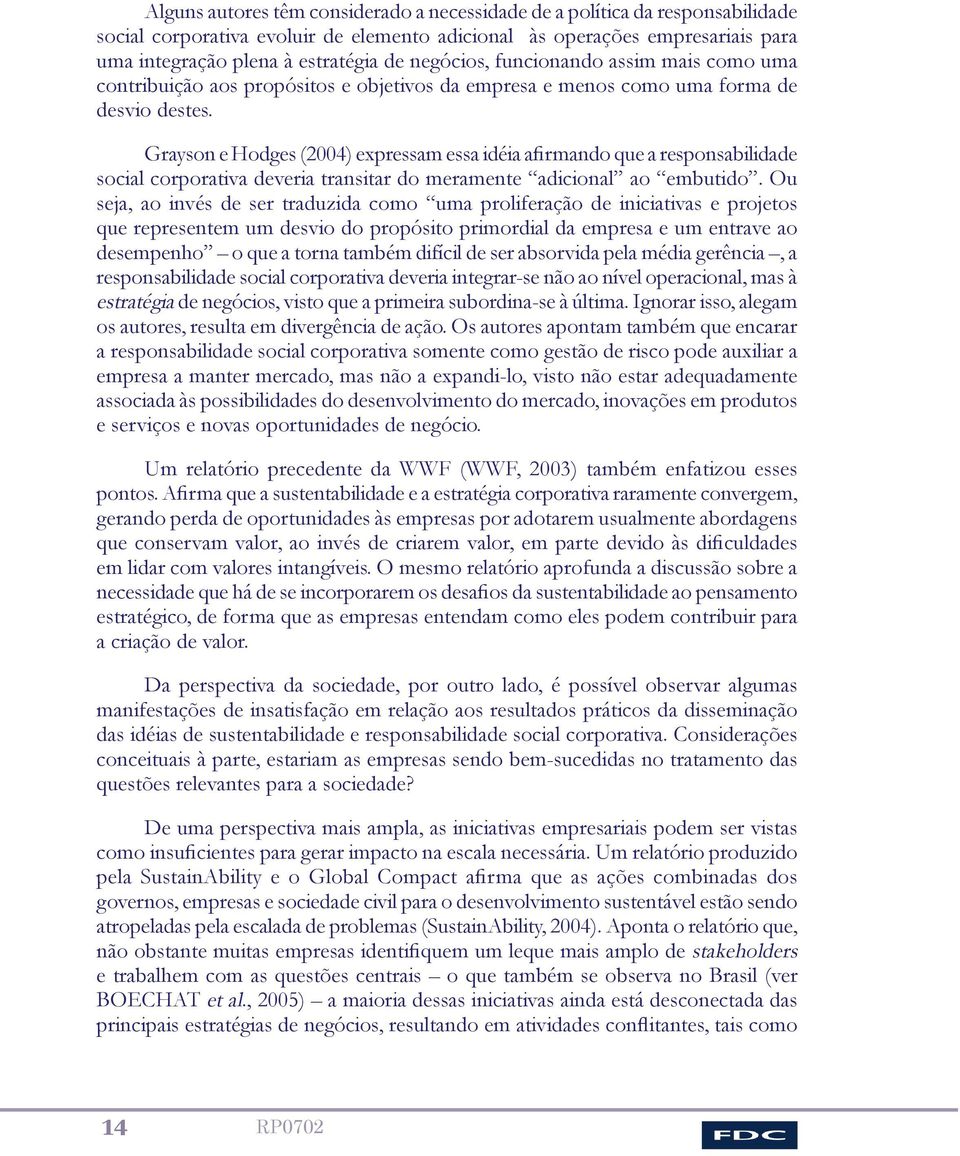 Grayson e Hodges (2004) expressam essa idéia afirmando que a responsabilidade social corporativa deveria transitar do meramente adicional ao embutido.