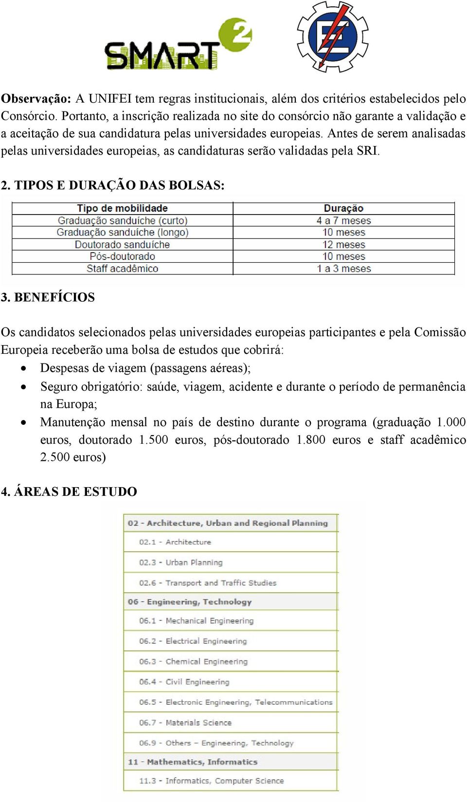 Antes de serem analisadas pelas universidades europeias, as candidaturas serão validadas pela SRI. 2. TIPOS E DURAÇÃO DAS BOLSAS: 3.