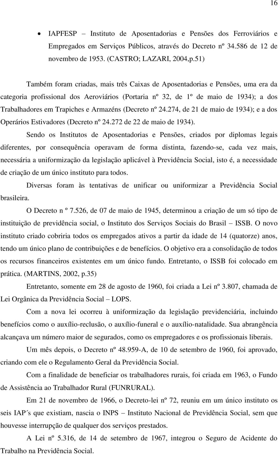 Armazéns (Decreto nº 24.274, de 21 de maio de 1934); e a dos Operários Estivadores (Decreto nº 24.272 de 22 de maio de 1934).