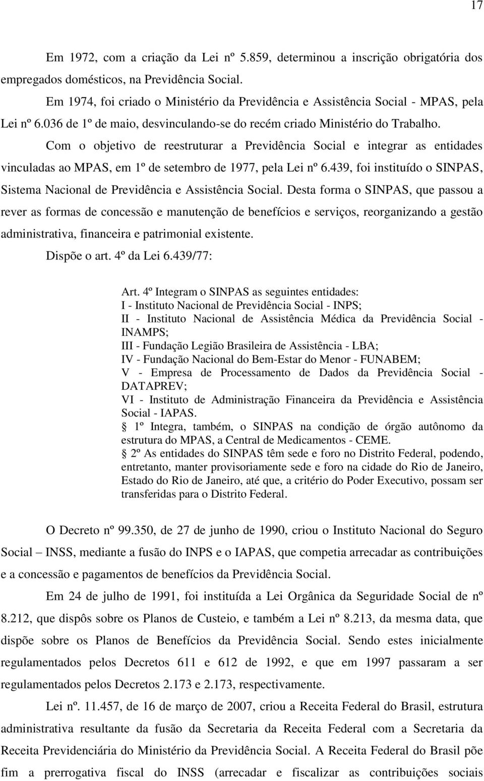 Com o objetivo de reestruturar a Previdência Social e integrar as entidades vinculadas ao MPAS, em 1º de setembro de 1977, pela Lei nº 6.