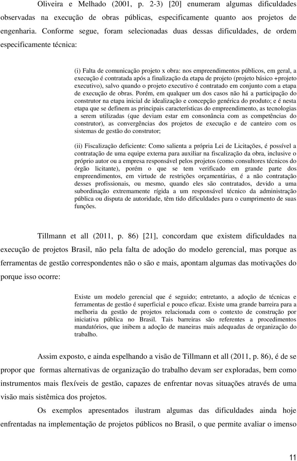 após a finalização da etapa de projeto (projeto básico +projeto executivo), salvo quando o projeto executivo é contratado em conjunto com a etapa de execução de obras.