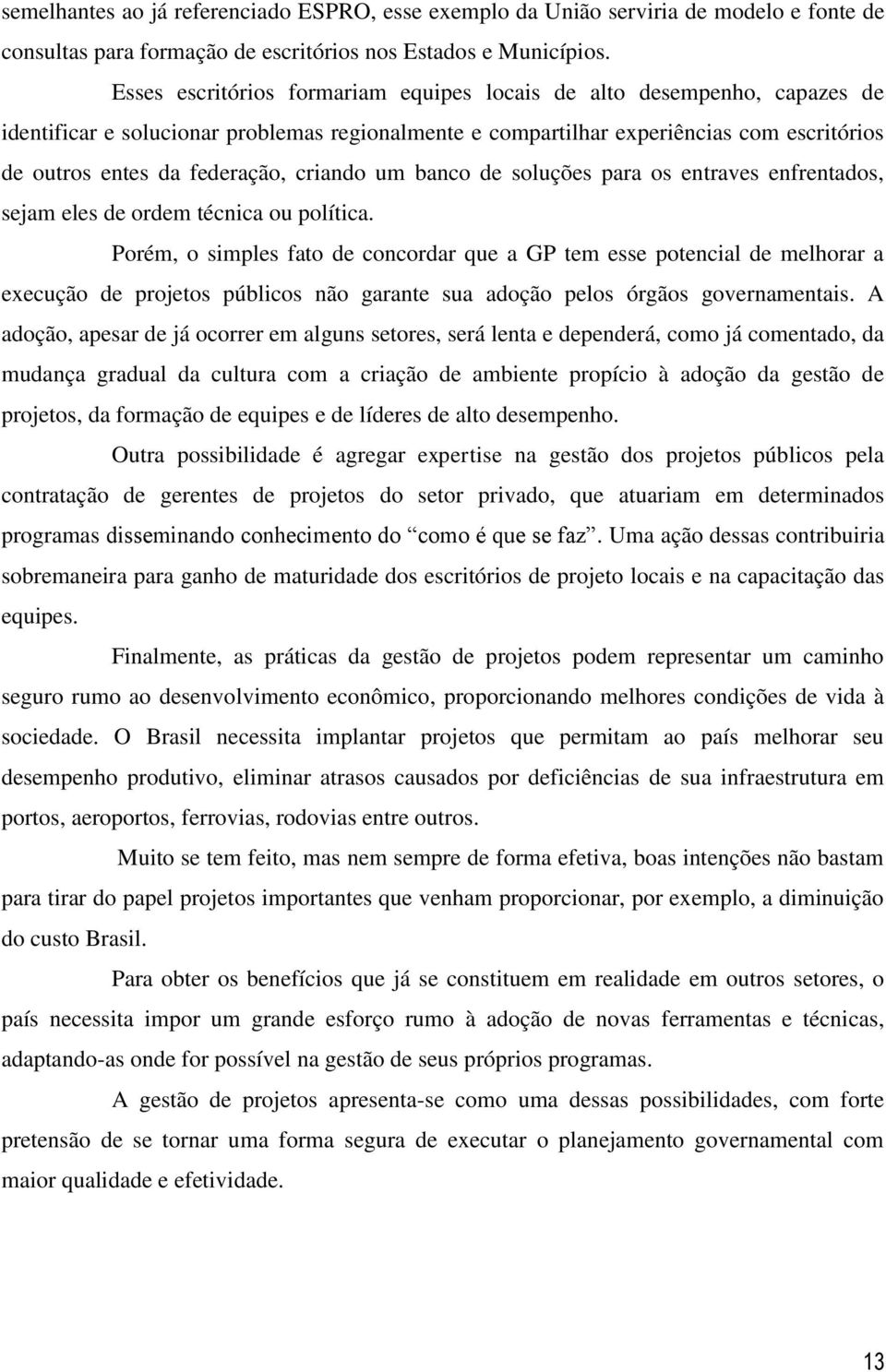 criando um banco de soluções para os entraves enfrentados, sejam eles de ordem técnica ou política.