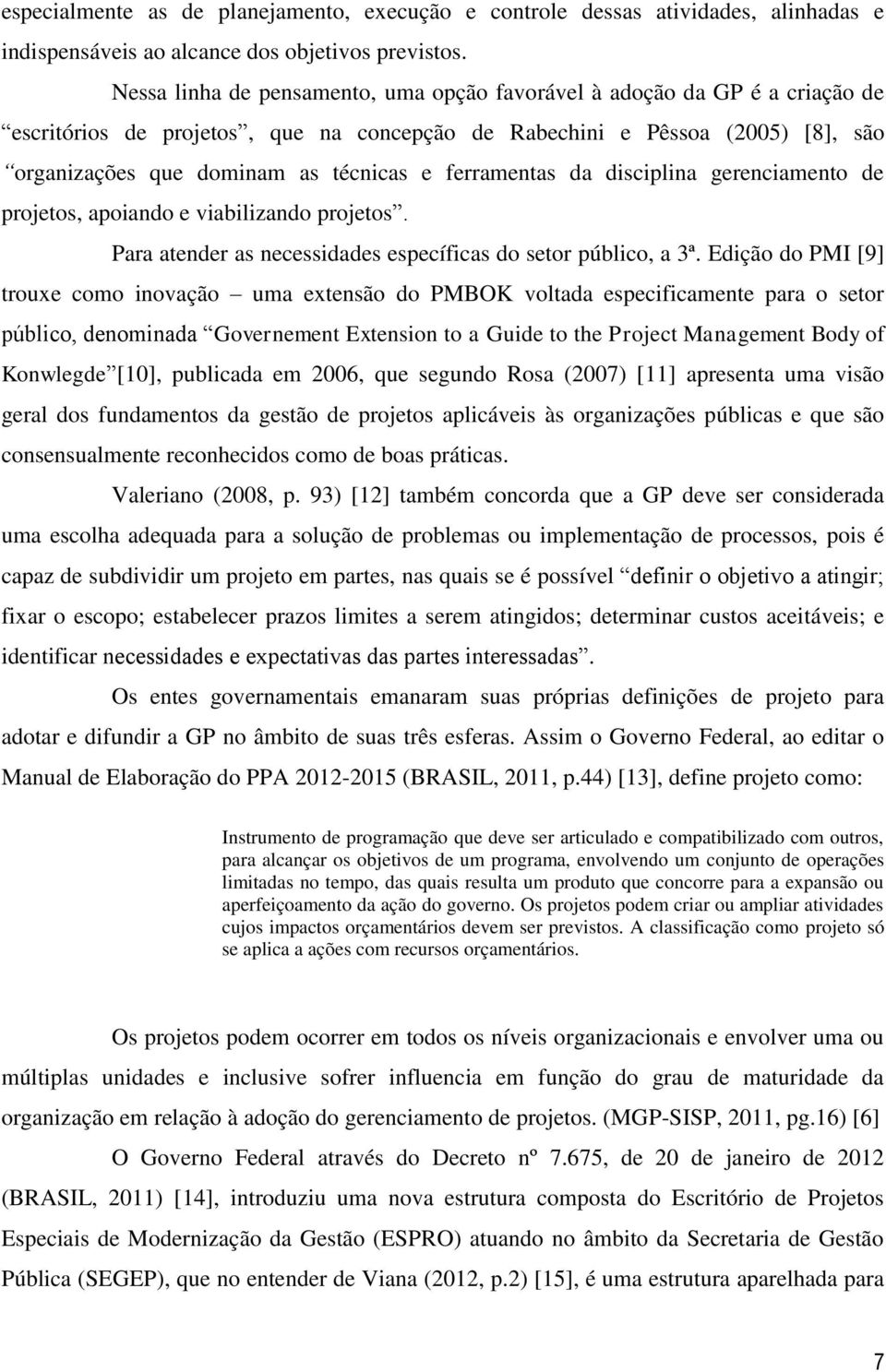 ferramentas da disciplina gerenciamento de projetos, apoiando e viabilizando projetos. Para atender as necessidades específicas do setor público, a 3ª.