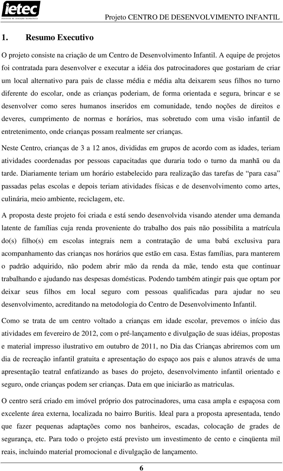 turno diferente do escolar, onde as crianças poderiam, de forma orientada e segura, brincar e se desenvolver como seres humanos inseridos em comunidade, tendo noções de direitos e deveres,