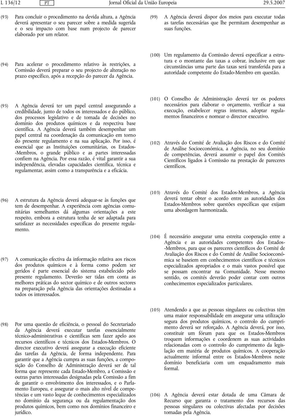 (99) A Agência deverá dispor dos meios para executar todas as tarefas necessárias que lhe permitam desempenhar as suas funções.