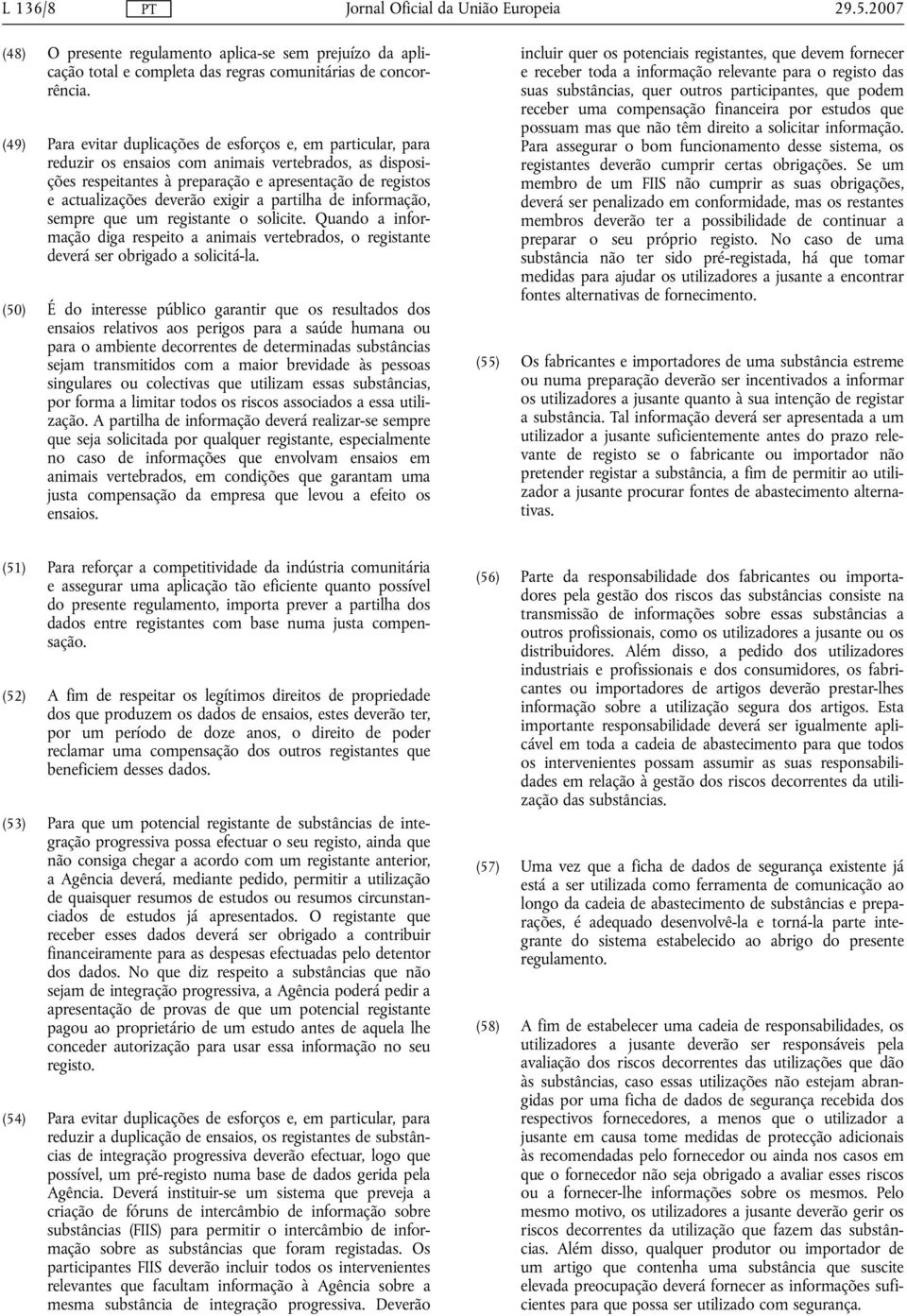 exigir a partilha de informação, sempre que um registante o solicite. Quando a informação diga respeito a animais vertebrados, o registante deverá ser obrigado a solicitá-la.