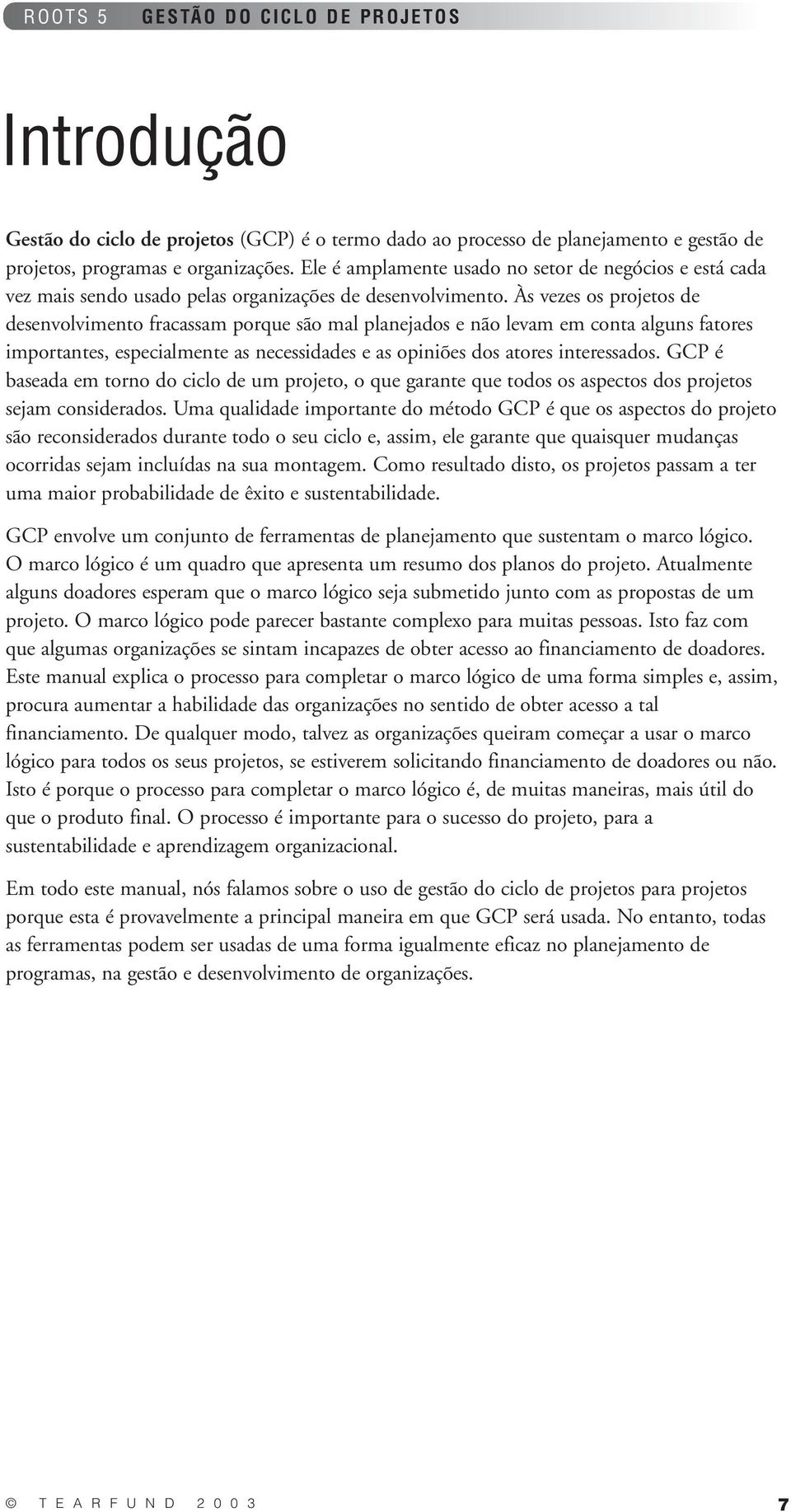 Às vezes os projetos de desenvolvimento fracassam porque são mal planejados e não levam em conta alguns fatores importantes, especialmente as necessidades e as opiniões dos atores interessados.