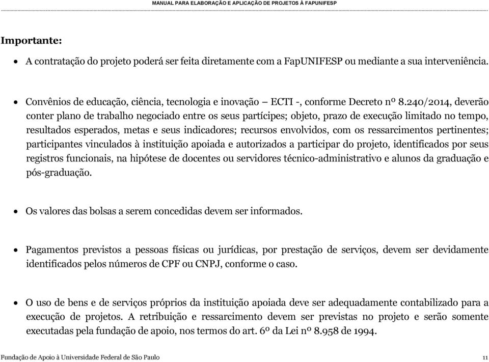 240/2014, deverão conter plano de trabalho negociado entre os seus partícipes; objeto, prazo de execução limitado no tempo, resultados esperados, metas e seus indicadores; recursos envolvidos, com os