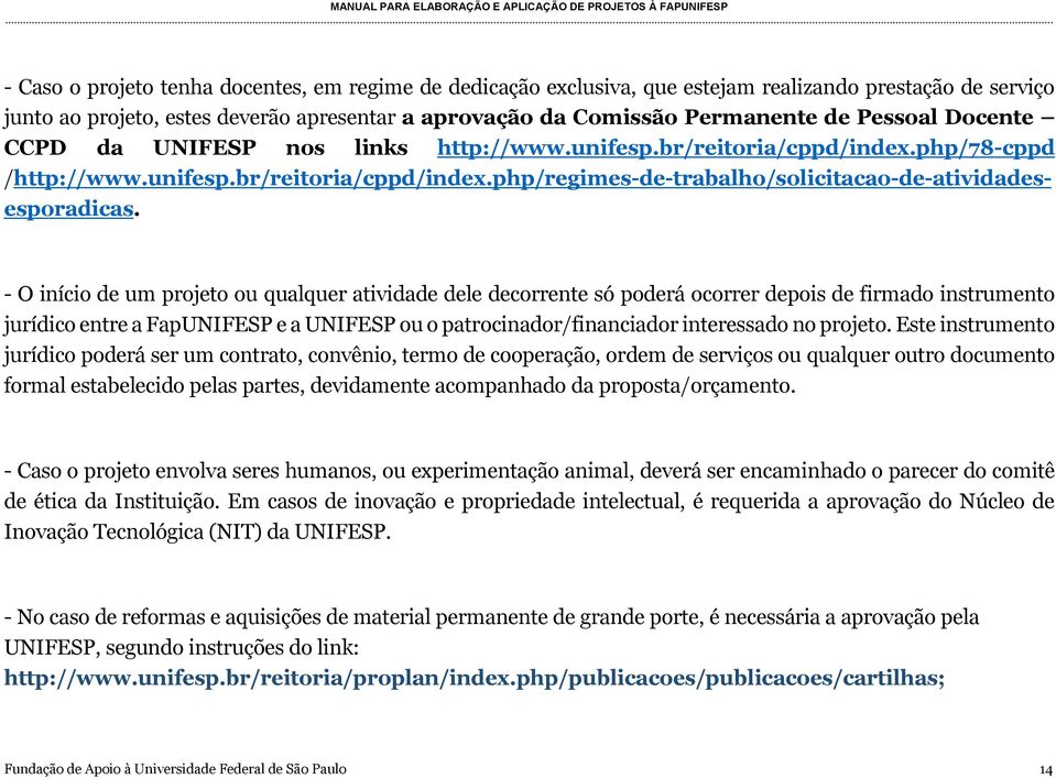 - O início de um projeto ou qualquer atividade dele decorrente só poderá ocorrer depois de firmado instrumento jurídico entre a FapUNIFESP e a UNIFESP ou o patrocinador/financiador interessado no