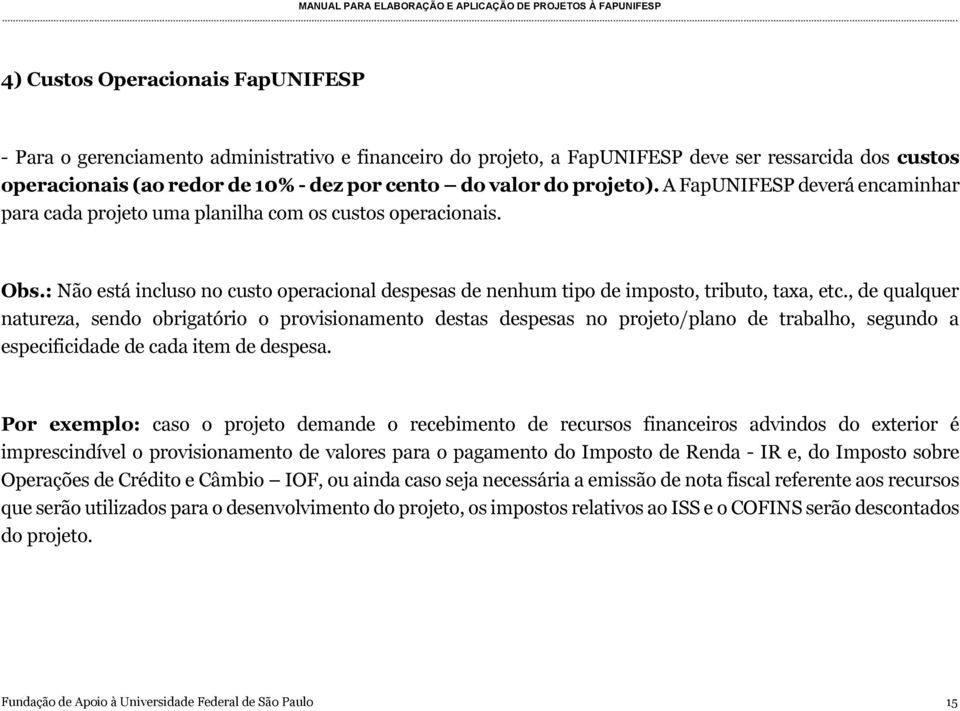 , de qualquer natureza, sendo obrigatório o provisionamento destas despesas no projeto/plano de trabalho, segundo a especificidade de cada item de despesa.