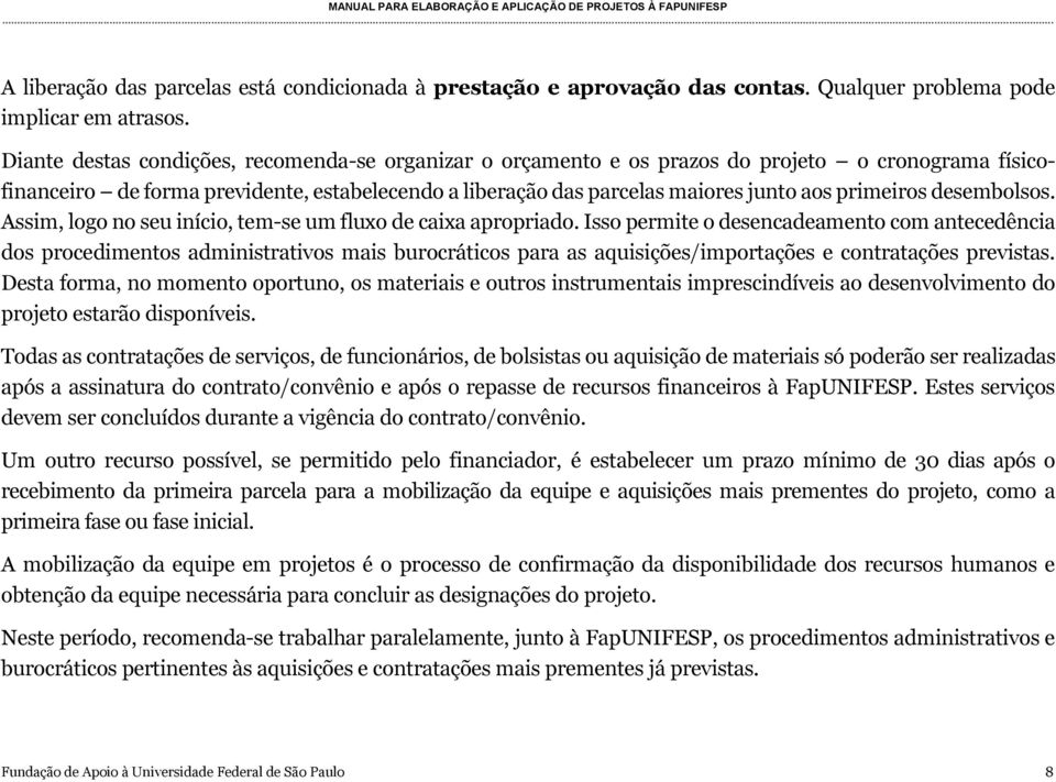 primeiros desembolsos. Assim, logo no seu início, tem-se um fluxo de caixa apropriado.