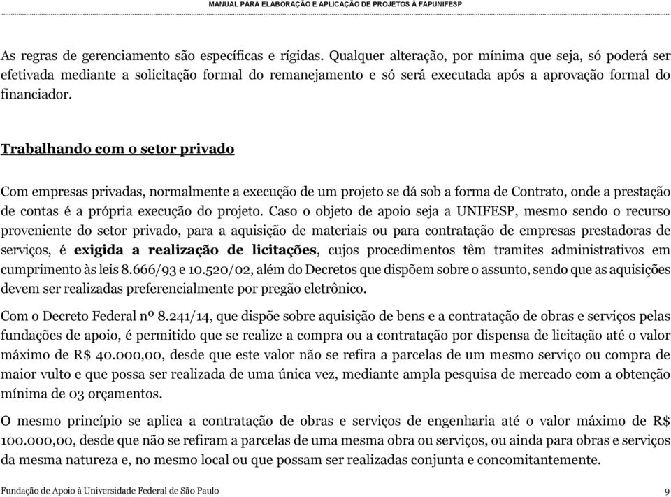 Trabalhando com o setor privado Com empresas privadas, normalmente a execução de um projeto se dá sob a forma de Contrato, onde a prestação de contas é a própria execução do projeto.