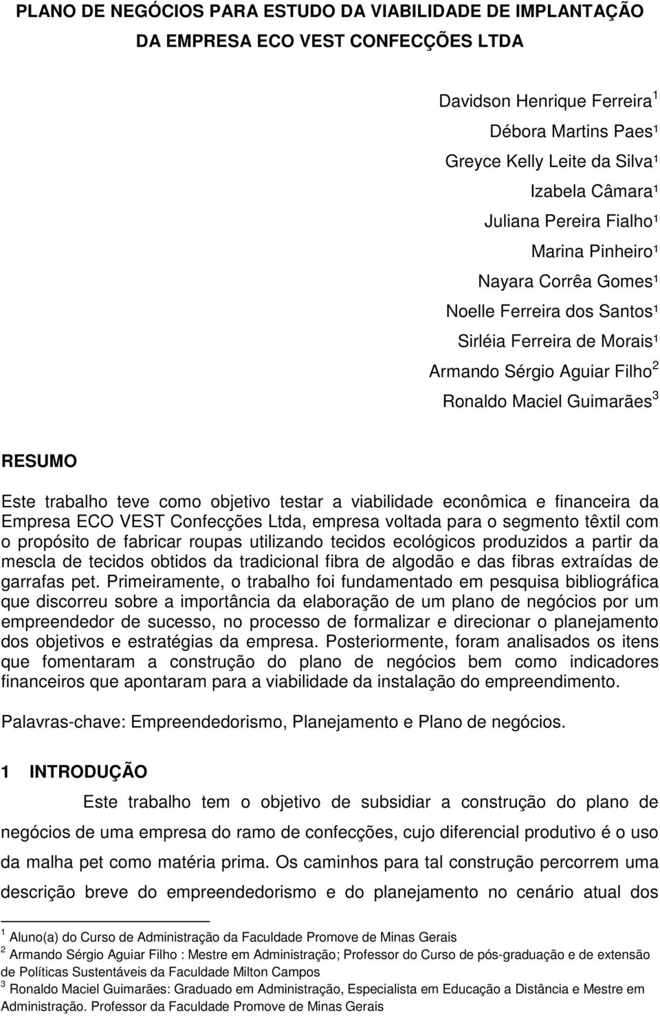 objetivo testar a viabilidade econômica e financeira da Empresa ECO VEST Confecções Ltda, empresa voltada para o segmento têxtil com o propósito de fabricar roupas utilizando tecidos ecológicos