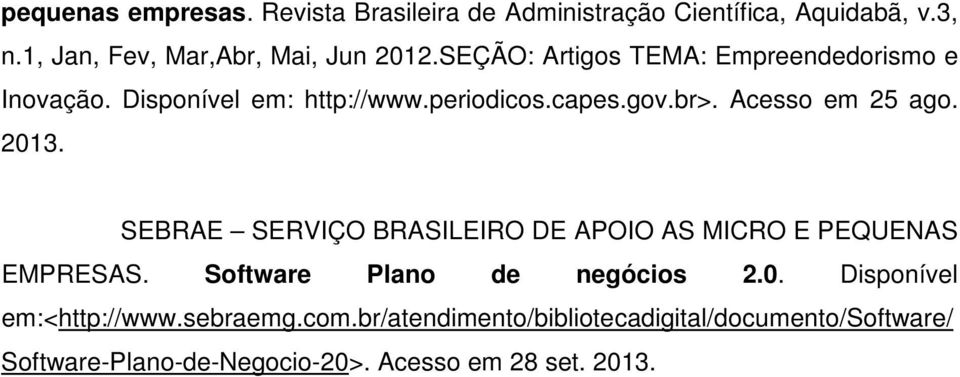 2013. SEBRAE SERVIÇO BRASILEIRO DE APOIO AS MICRO E PEQUENAS EMPRESAS. Software Plano de negócios 2.0. Disponível em:<http://www.