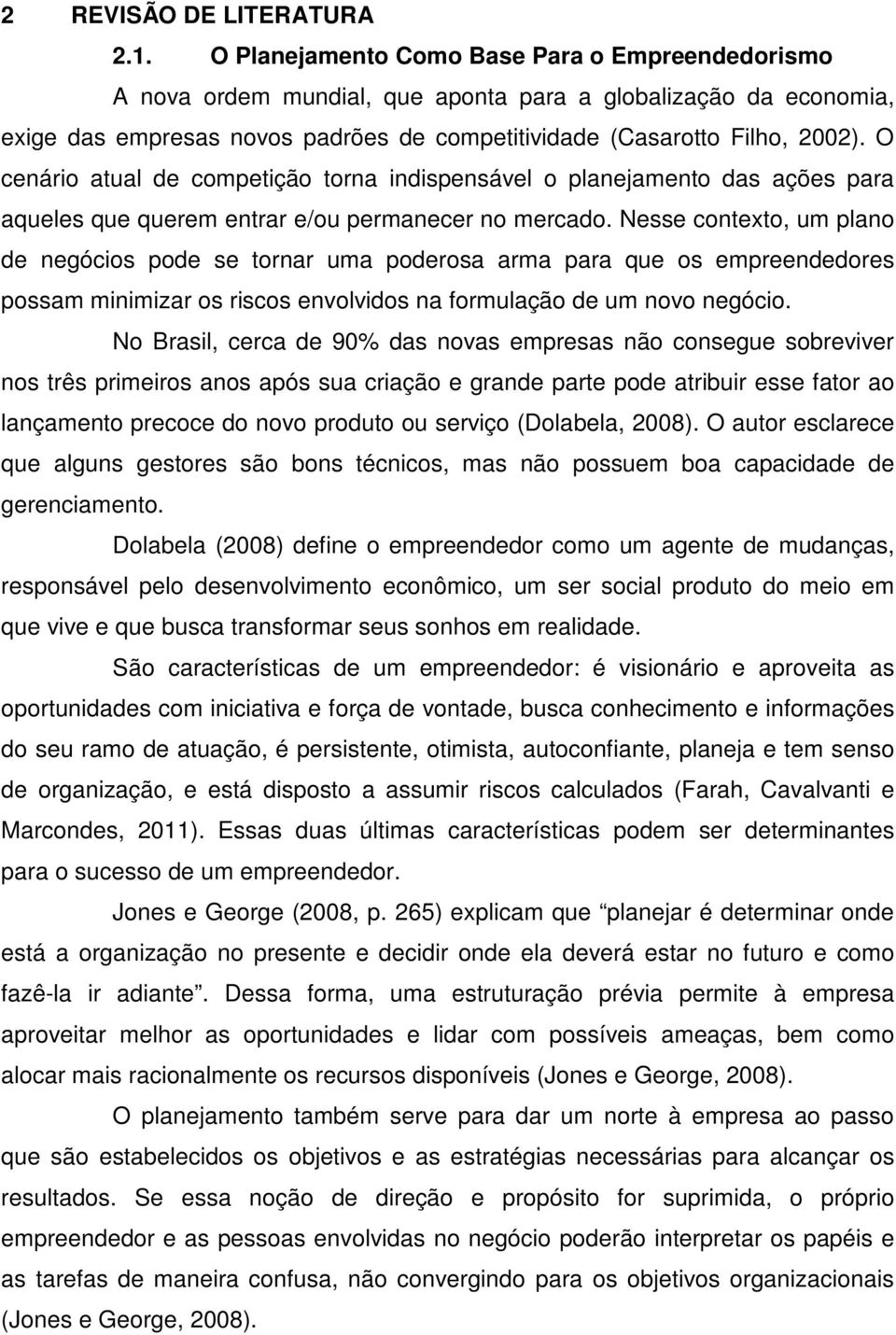 O cenário atual de competição torna indispensável o planejamento das ações para aqueles que querem entrar e/ou permanecer no mercado.