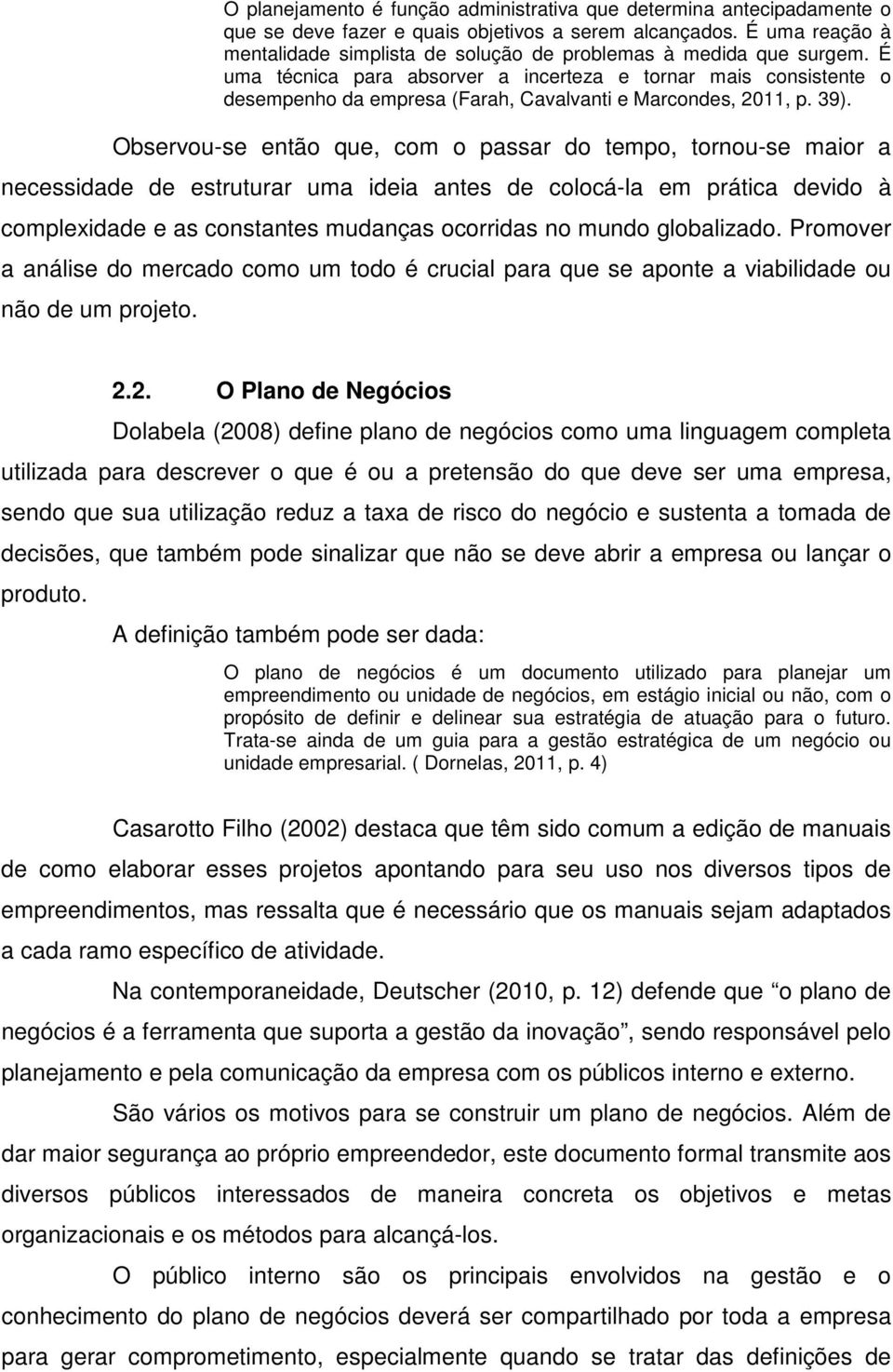 É uma técnica para absorver a incerteza e tornar mais consistente o desempenho da empresa (Farah, Cavalvanti e Marcondes, 2011, p. 39).