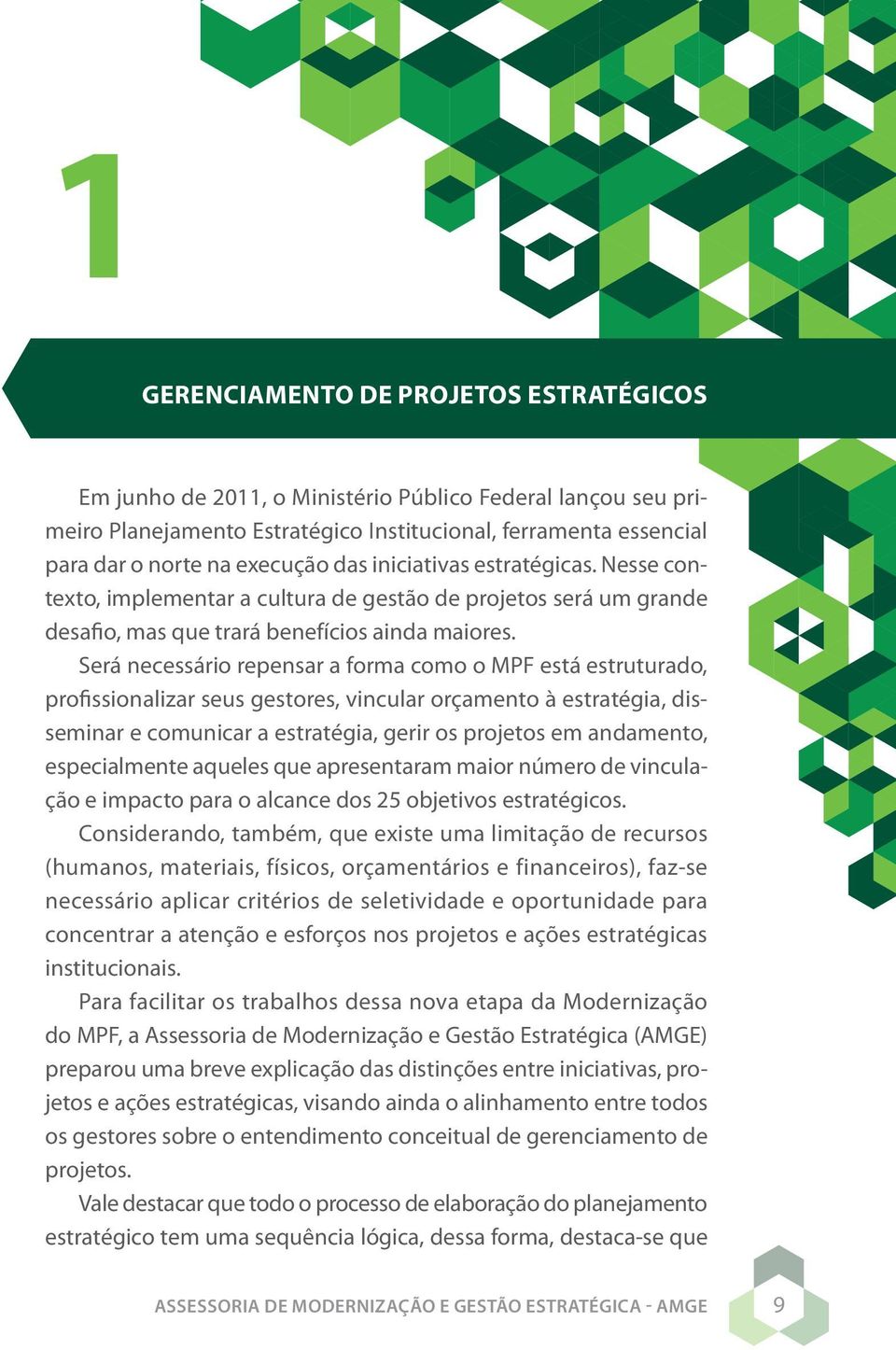 Será necessário repensar a forma como o MPF está estruturado, profissionalizar seus gestores, vincular orçamento à estratégia, disseminar e comunicar a estratégia, gerir os projetos em andamento,